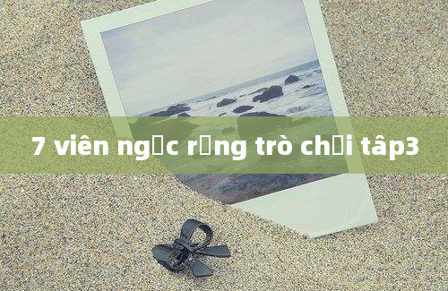 7 viên ngọc rồng trò chơi tâp3