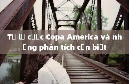 Tỷ lệ cược Copa America và những phân tích cần biết