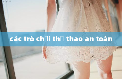 các trò chơi thể thao an toàn