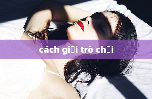 cách giải trò chơi