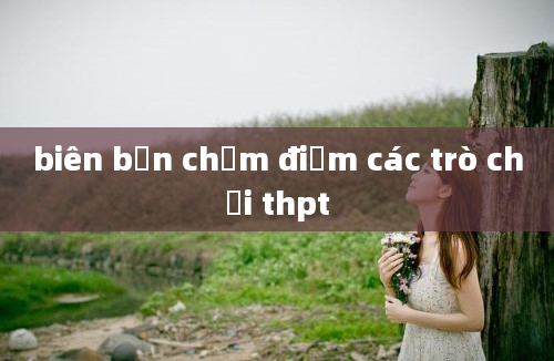 biên bản chấm điểm các trò chơi thpt