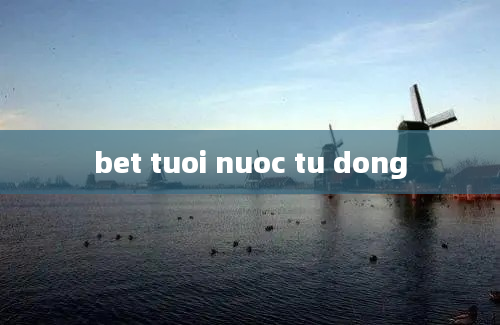 bet tuoi nuoc tu dong