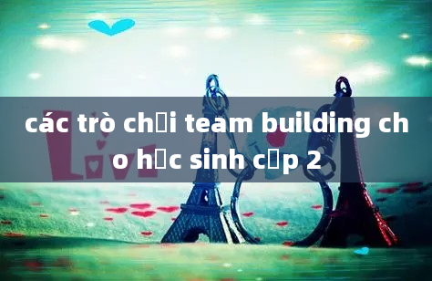 các trò chơi team building cho học sinh cấp 2