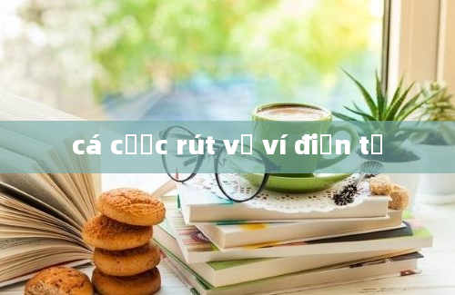 cá cược rút về ví điện tử