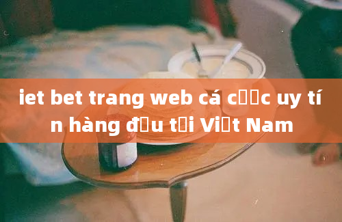 iet bet trang web cá cược uy tín hàng đầu tại Việt Nam