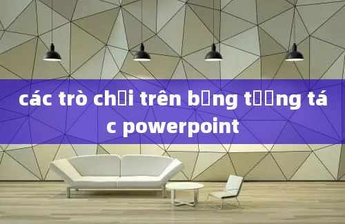 các trò chơi trên bảng tương tác powerpoint