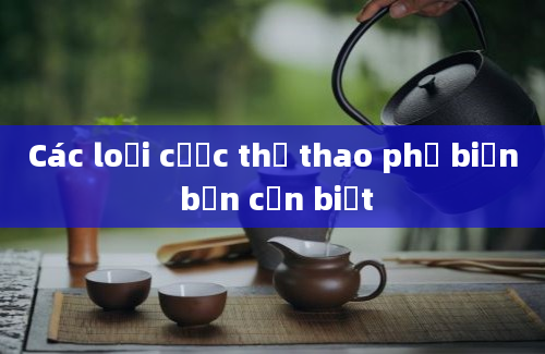 Các loại cược thể thao phổ biến bạn cần biết