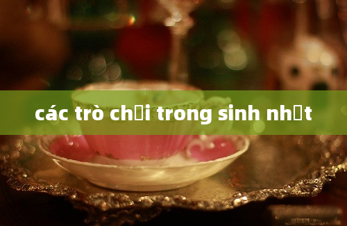 các trò chơi trong sinh nhật