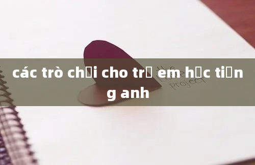 các trò chơi cho trẻ em học tiếng anh