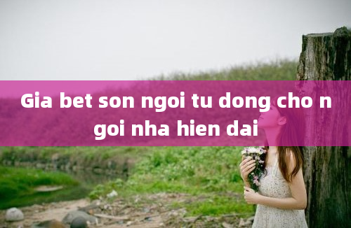 Gia bet son ngoi tu dong cho ngoi nha hien dai