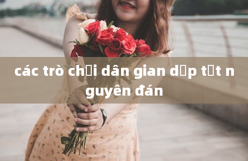 các trò chơi dân gian dịp tết nguyên đán