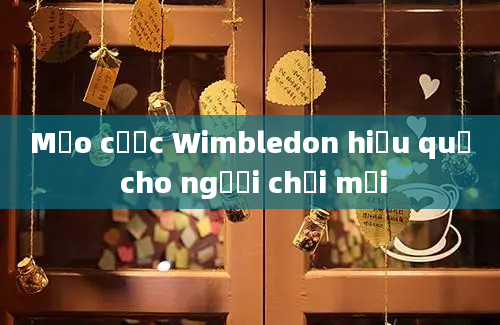 Mẹo cược Wimbledon hiệu quả cho người chơi mới