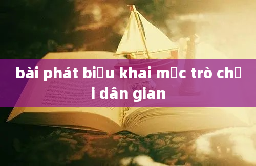 bài phát biểu khai mạc trò chơi dân gian