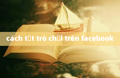 cách tắt trò chơi trên facebook