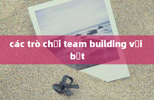 các trò chơi team building với bột