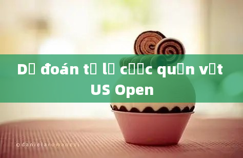 Dự đoán tỷ lệ cược quần vợt US Open