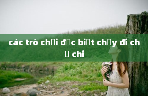 các trò chơi đặc biệt chạy đi chờ chi