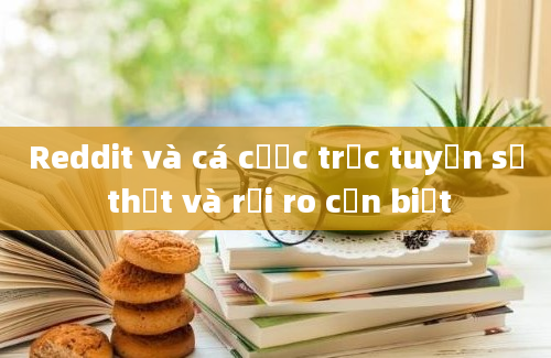 Reddit và cá cược trực tuyến sự thật và rủi ro cần biết