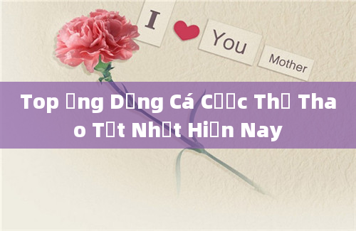 Top Ứng Dụng Cá Cược Thể Thao Tốt Nhất Hiện Nay