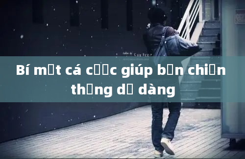 Bí mật cá cược giúp bạn chiến thắng dễ dàng