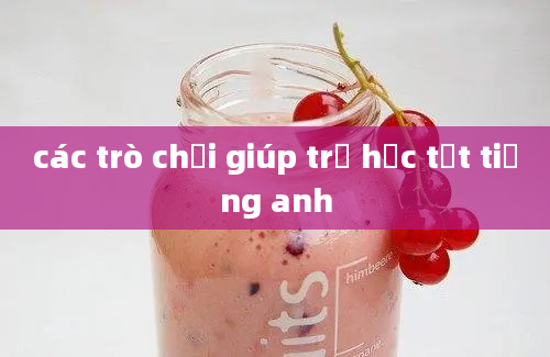 các trò chơi giúp trẻ học tốt tiếng anh