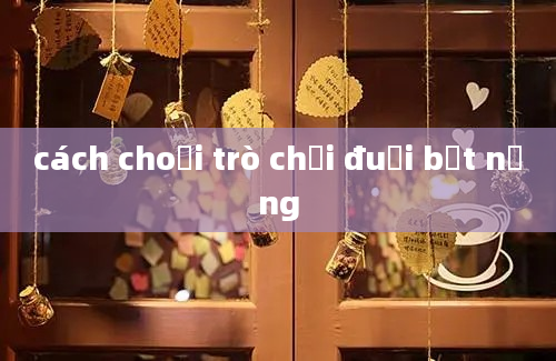 cách choơi trò chơi đuổi bắt nắng