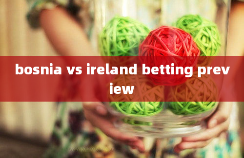 bosnia vs ireland betting preview