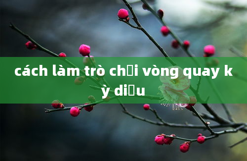 cách làm trò chơi vòng quay kỳ diệu