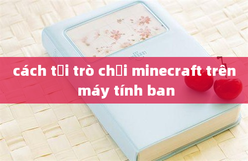 cách tải trò chơi minecraft trên máy tính ban