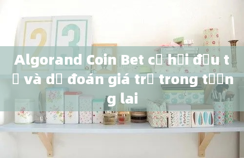 Algorand Coin Bet cơ hội đầu tư và dự đoán giá trị trong tương lai