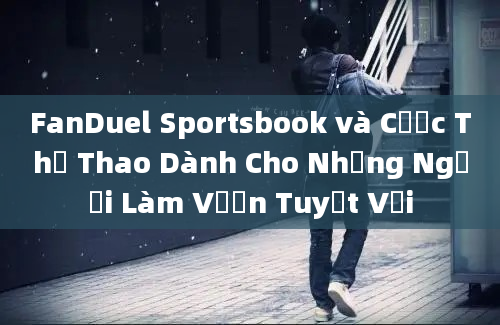 FanDuel Sportsbook và Cược Thể Thao Dành Cho Những Người Làm Vườn Tuyệt Vời