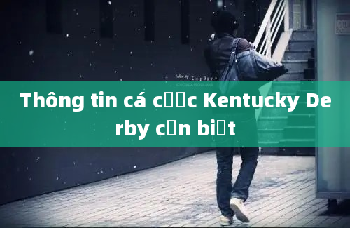 Thông tin cá cược Kentucky Derby cần biết