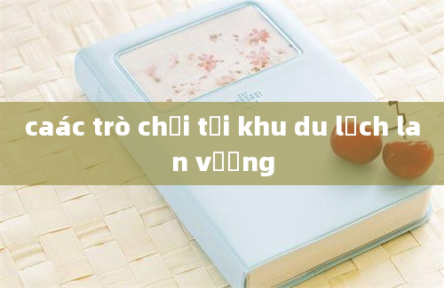 caác trò chơi tại khu du lịch lan vương