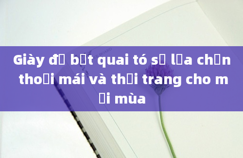 Giày đế bệt quai tó sự lựa chọn thoải mái và thời trang cho mọi mùa