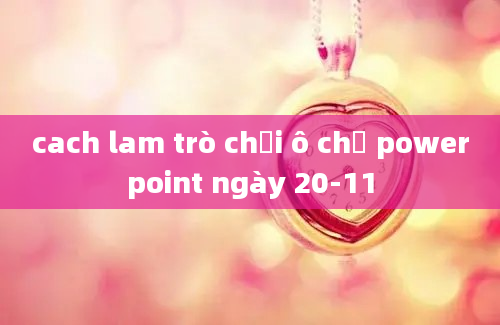 cach lam trò chơi ô chữ powerpoint ngày 20-11