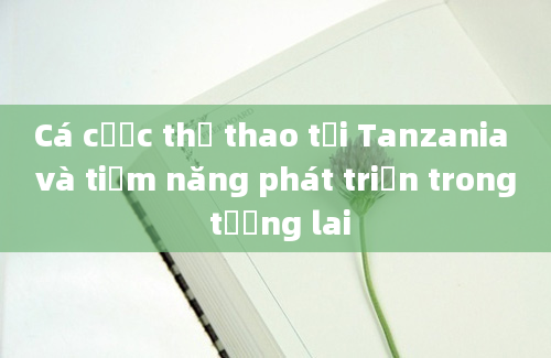 Cá cược thể thao tại Tanzania và tiềm năng phát triển trong tương lai