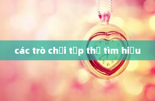 các trò chơi tập thể tìm hiểu