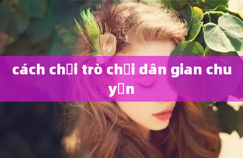 cách chơi trò chơi dân gian chuyền