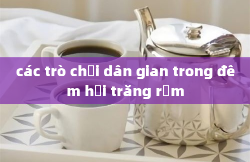 các trò chơi dân gian trong đêm hội trăng rằm