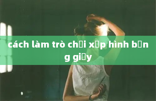 cách làm trò chơi xếp hình bằng giấy