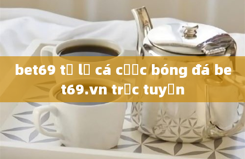 bet69 tỷ lệ cá cược bóng đá bet69.vn trực tuyến