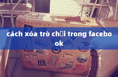 cách xóa trò chơi trong facebook