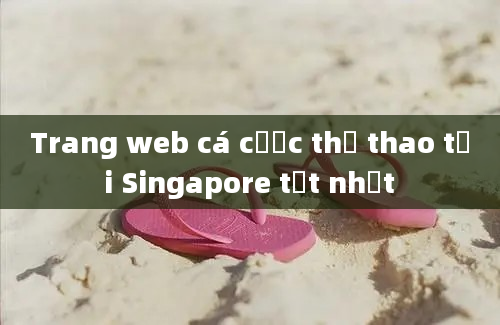 Trang web cá cược thể thao tại Singapore tốt nhất