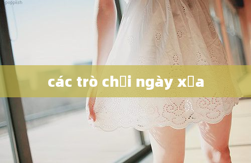 các trò chơi ngày xưa