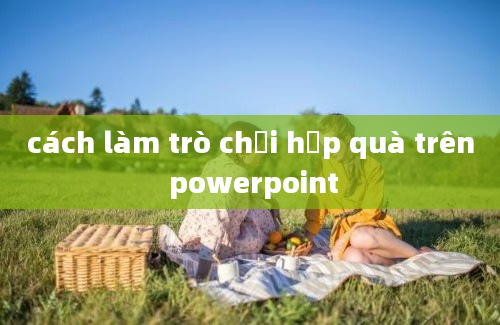 cách làm trò chơi hộp quà trên powerpoint