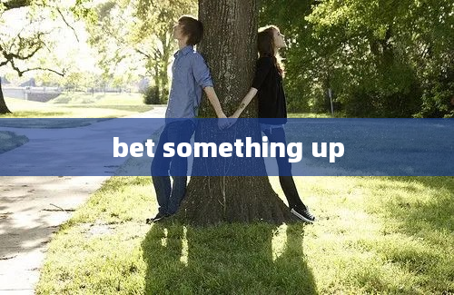 bet something up