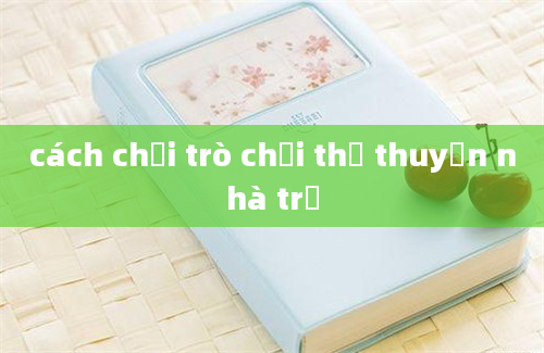 cách chơi trò chơi thả thuyền nhà trẻ