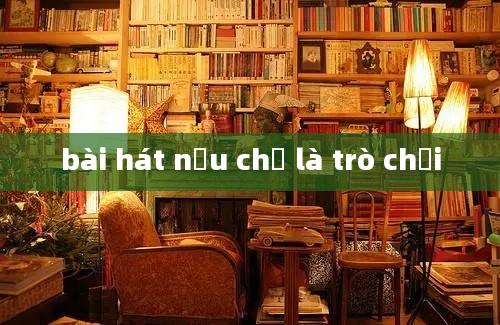 bài hát nếu chỉ là trò chơi