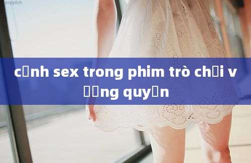 cảnh sex trong phim trò chơi vương quyền