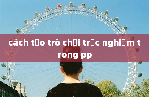 cách tạo trò chơi trắc nghiệm trong pp